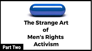 The Red Pill: The Strange Art of Men's Rights Activism (Part 2) | Big Joel