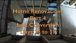 Home Renovations Part 4. Day's 28 to 39 Loft Conversion