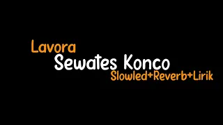 Sewates Konco-Lavora(Slowled+Reverb+Lirik)