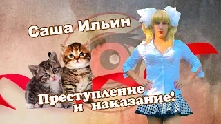 Саша Ильин | Преступление и наказание!