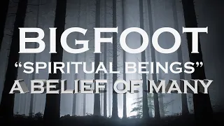 THE SPIRITUAL BELIEF OF BIGFOOT | (QUESTIONS OF THE UNKNOWN)