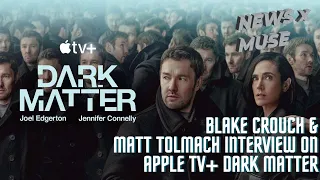 Blake Crouch & Matt Tolmach Interview on Apple TV+ Dark's Matter