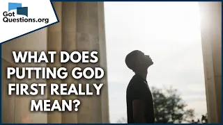 What does putting God first really mean?  |  GotQuestions.org