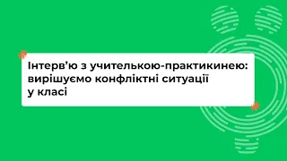 Інтерв’ю з учителькою-практикинею: вирішуємо конфліктні ситуації у класі (частина 1)