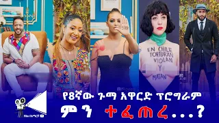 የ8ኛው ጉማ አዋርድ ፕሮግራም 2022...ምን ተፈጠረ...?