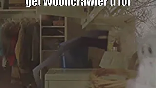 get Woodcrawler'd lol