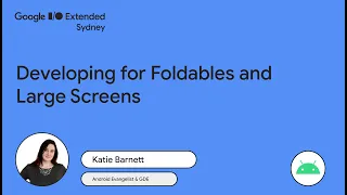 Developing for Foldables and Large Screens | Google I/O Extended 2023 Sydney