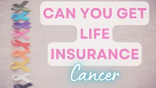 Can You Get Life Insurance with Cancer?