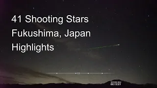 41 shooting stars and meteors, recorded in 4 hours, from Fukushima, Japan.