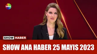 Show Ana Haber 25 Mayıs 2023