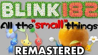 All the “small” things sung by that one pikmin sound. REMASTERED!