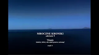 Titanic - statek, który nie miał prawa zatonąć, cz. 1 | #9 MROCZNE KRONIKI