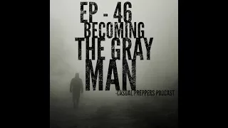 Becoming the Gray Man - Episode 46 - The Casual Preppers Podcast