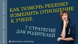 Как помочь ребенку изменить отношение к учебе. 7 стратегий для родителей