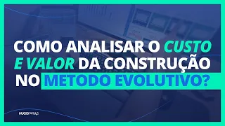 COMO ANALISAR O CUSTO E VALOR DA CONSTRUÇÃO NO MÉTODO EVOLUTIVO | Avaliação de Imóveis - Hugo Farias