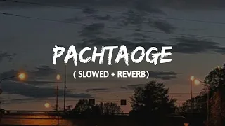 Pachtaoge ( slowed + reverb) | Arijit singh | lofi remix