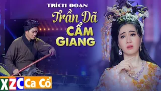 Trích Đoạn TRẦN DÃ CẨM GIANG - NS Cổ Thạch Xuyên ft NS Mai Phương Thảo | Ca Cổ Hơi Dài Triệu View