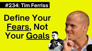 #234: Define Your Fears, Not Your Goals — Tim Ferriss