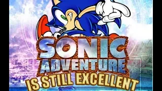 Why Sonic Adventure is STILL Excellent!