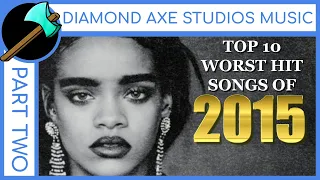 Top 10 Worst Hit Songs of 2015 - Part 2 By Diamond Axe Studios