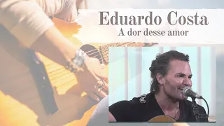 Eduardo Costa - A dor desse amor (Acústico - Ao vivo)