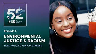 Ep 3: Environmental Justice & Racism with Wanjiku “Wawa” Gatheru