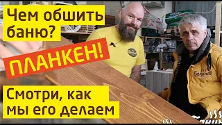 Планкен "Баничев" для бани. Как мы его делаем.