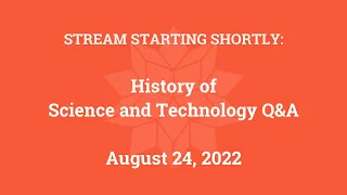 History of Science and Technology Q&A (August 24, 2022)