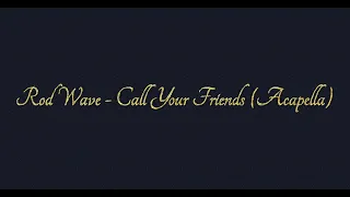 Rod Wave - Call Your Friends (Acapella)