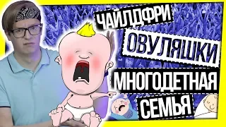 ЧАЙЛДФРИ, ОВУЛЯШКИ И МНОГОДЕТНЫЕ СЕМЬИ