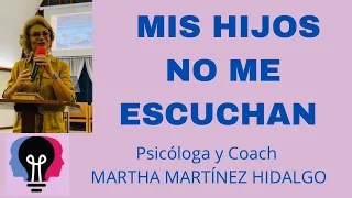 MIS HIJOS NO ME ESCUCHAN. Psicóloga y Coach Martha H. Martínez Hidalgo