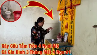 Xây cầu tắm trên bốn ngôi mộ, cả gia đình ba tháng chết 4 người khiến cả xóm khiếp sợ