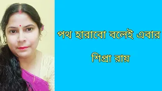 Poth Harabo Bolei Ebar | পথ হারাবো বলেই এবার | Shipra Roy