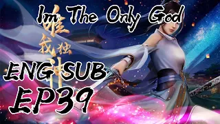 I AmThe Only God Episode 39 English Sub | Wei Wo Du Shen ep 39