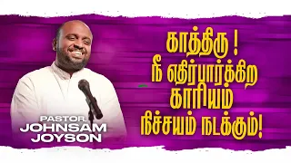 காத்திரு ! நீ எதிர்பார்க்கிற காரியம் நிச்சயம் நடக்கும் ! | JOHNSAM JOYSON | SPECIAL MESSAGE | Mar 23