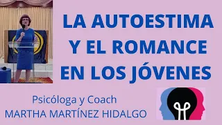 LA AUTOESTIMA Y EL ROMANCE EN LOS JÓVENES. Psicóloga y Coach Martha Martinez Hidalgo