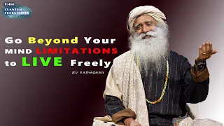 Go beyond your mind limitations to live freely  | Sadhguru