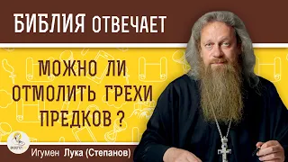 Можно ли отмолить грехи предков ?  Игумен Лука (Степанов)