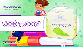 VOCÊ TROCA? | HISTORINHA INFANTIL DIVERTIDA PARA , LER, BRINCAR E SE ALEGRAR COM AS CRIANÇAS