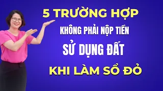 5 Trường hợp không phải nộp tiền sử dụng đất khi làm sổ đỏ|Đoàn Dung