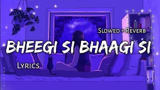 Bheegi Si Bhaagi Si - | Slowed + Reverb | Lyrics | Use Headphones 🎧🎧