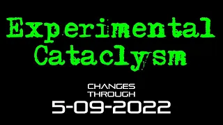 Experimental Cataclysm - Changes Through 5-09-2022