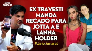 EX TR4VESTI envia RECADO para JOTTA A e LANNA HOLDER - Flávio Amaral
