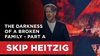 The Darkness of a Broken Family - Part A | Skip Heitzig