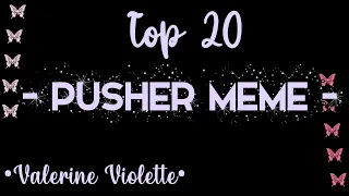 Top 20 - Pusher Meme - || Gacha Life & Gacha Club || •Valerine Violette•