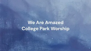 We Are Amazed by College Park Worship | Lyric video