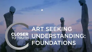 Art Seeking Understanding I: Foundations | Episode 2001 | Closer To Truth