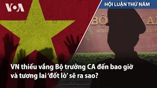 VN thiếu vắng Bộ trưởng CA đến bao giờ và tương lai ‘đốt lò’ sẽ ra sao? | VOA