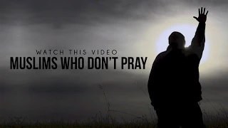 MUSLIMS WHO DO NOT PRAY - MUST WATCH