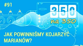 Jak powinniśmy kojarzyć Marianów? - #350na350, odc.91